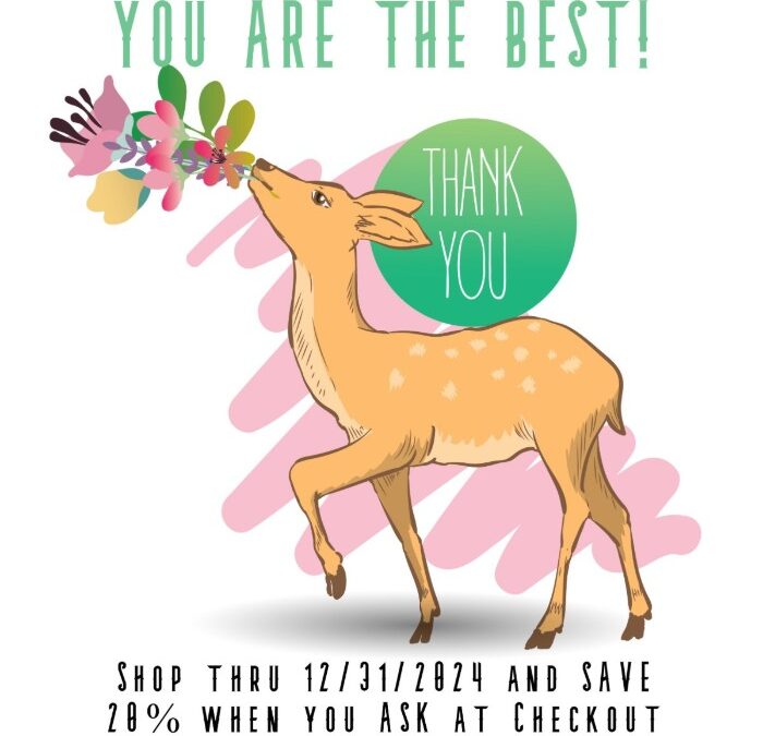 You Are the Best. THANK YOU! Shop thru 12/31/2024 and SAVE 20% when you ask at the checkout counter.